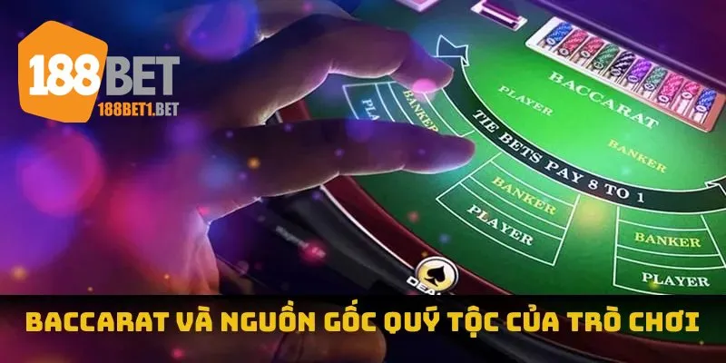 Baccarat và nguồn gốc quý tộc của trò chơi