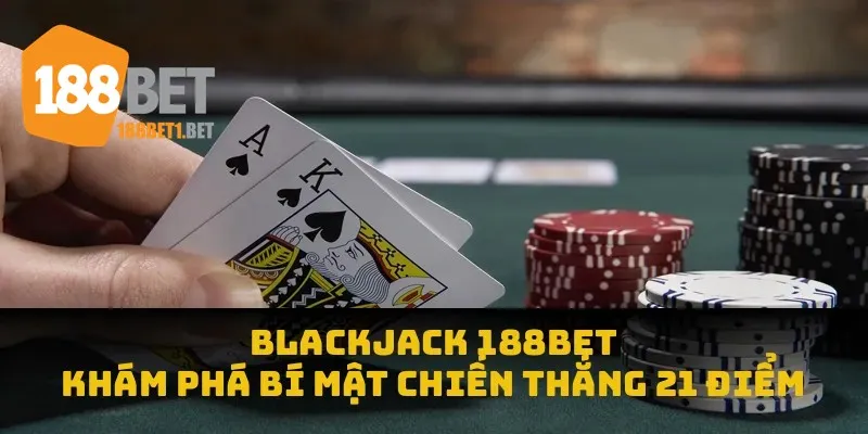 Blackjack 188bet Khám Phá Bí Mật Chiến Thắng 21 Điểm