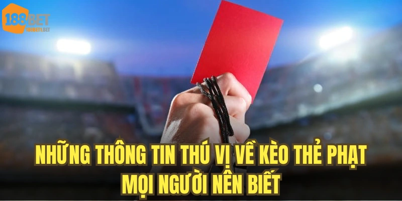Những thông tin thú vị về kèo thẻ phạt mọi người nên biết