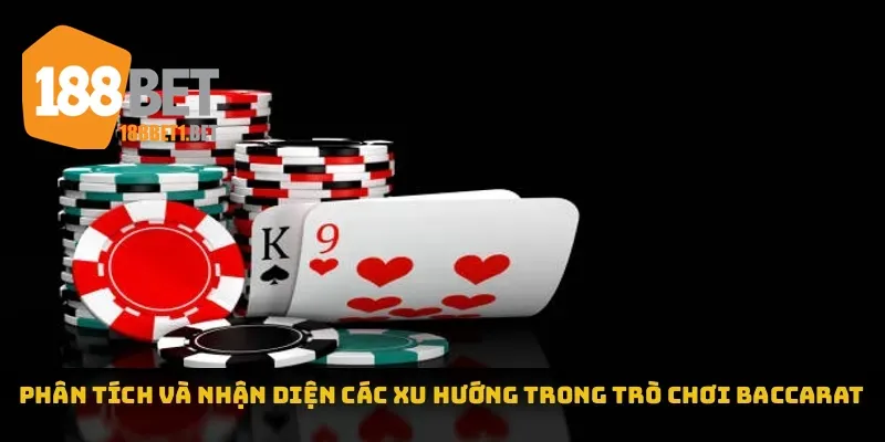Phân tích và nhận diện các xu hướng trong baccarat